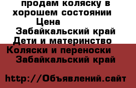продам коляску в хорошем состоянии › Цена ­ 2 000 - Забайкальский край Дети и материнство » Коляски и переноски   . Забайкальский край